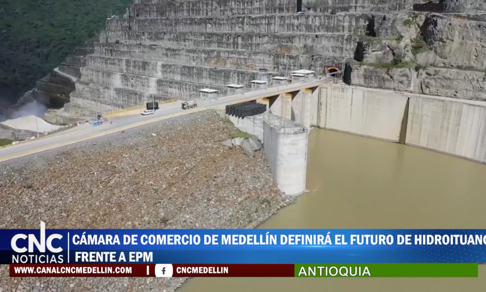 Cámara De Comercio De Medellín Definrirá El Fututo De Hidroituango
